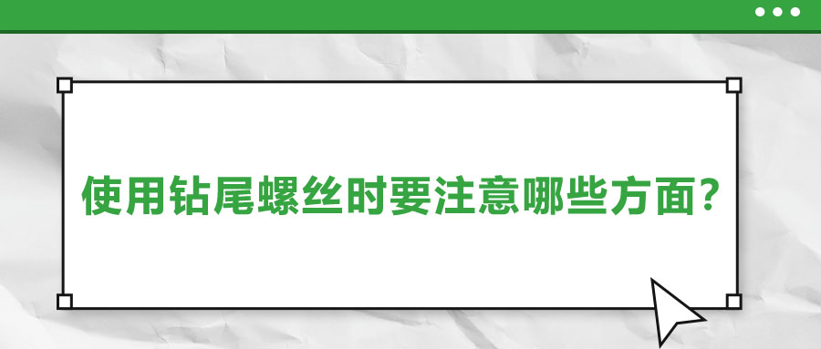 使用鉆尾螺絲時要注意哪些方面？