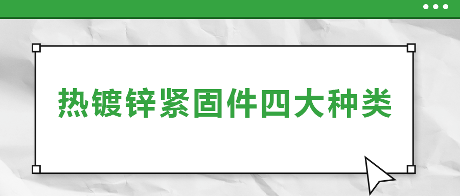 熱鍍鋅緊固件四大種類，你了解多少