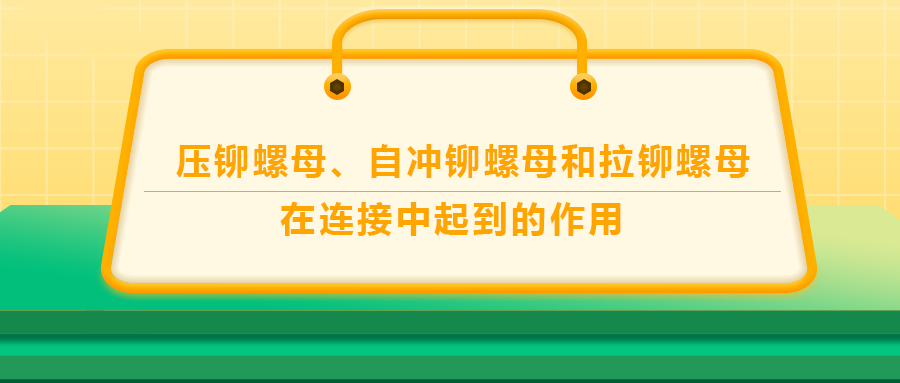 壓鉚螺母、自沖鉚螺母和拉鉚螺母在連接中起到的作用，你了解嗎？