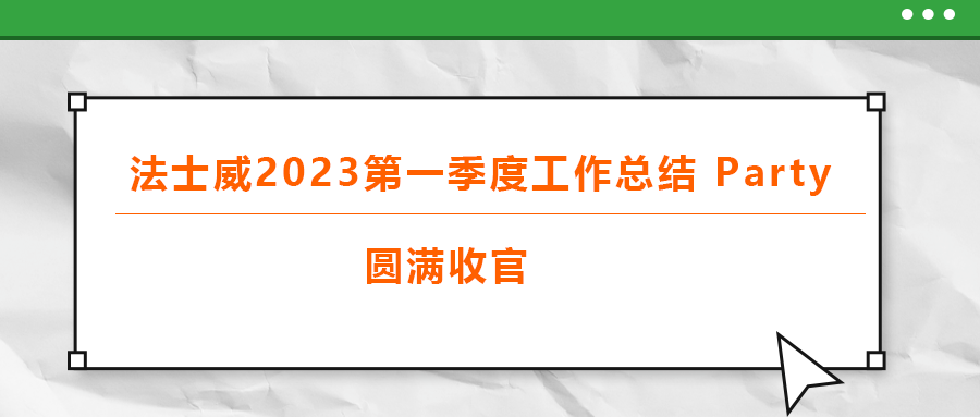 法士威2023第一季度工作總結 part，圓滿收官