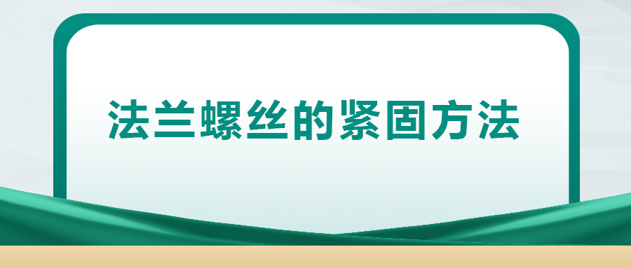 法蘭螺絲的緊固方法，一次給你講清楚