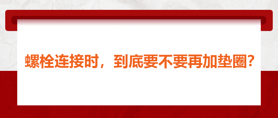 螺栓連接時，到底要不要再加墊圈？