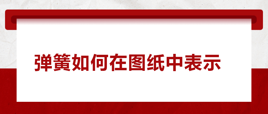 彈簧如何在圖紙中表示， 一次給你講清楚！