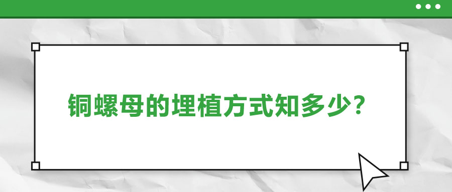 銅螺母的埋植方式知多少？