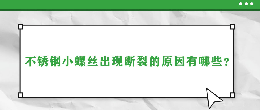 不銹鋼小螺絲出現(xiàn)斷裂的原因有哪些？