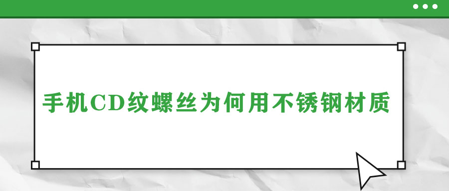 手機CD紋螺絲為何用不銹鋼材質