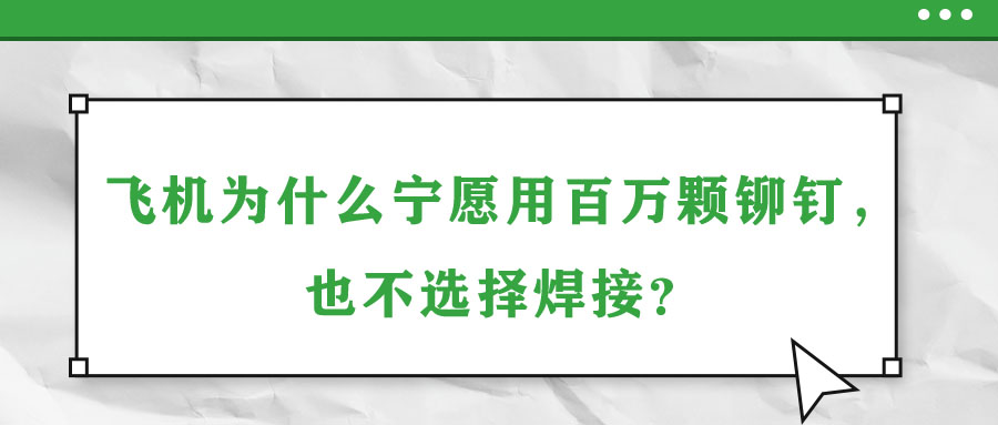 飛機為什么寧愿用百萬顆鉚釘，也不選擇焊接？