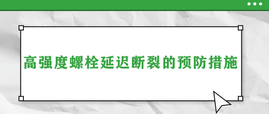 高強(qiáng)度螺栓延遲斷裂的預(yù)防措施