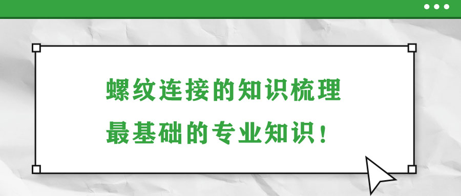 螺紋連接的知識梳理，最基礎(chǔ)的專業(yè)知識！