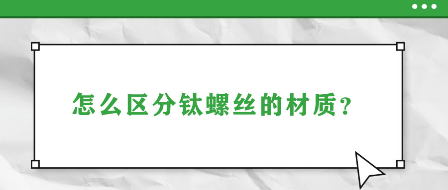 怎么區(qū)分鈦螺絲的材質？